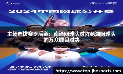 主场选拔赛季后赛：南通网球队对阵芜湖网球队的万众瞩目对决